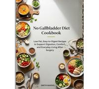 No Gallbladder Diet Cookbook: Low-Fat, Easy-to-Digest Recipes to Support Digestion, Comfort, and Everyday Living After Surgery