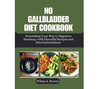 No Gallbladder Diet Cookbook: Nourishing Your Way To Digestive Harmony With Flavorful Recipes And Practical Guidance