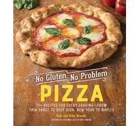 No Gluten, No Problem Pizza: 75+ Recipes for Every Craving-from Thin Crust to Deep Dish, New York to Naples