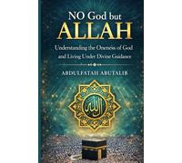 NO god but ALLAH: Understanding the Oneness of God and Living Under Divine Guidance