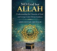 NO god but ALLAH: Understanding the Oneness of God and Living Under Divine Guidance