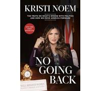 No Going Back: The Truth on What's Wrong with Politics and How We Move America Forward