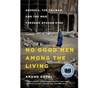No Good Men Among the Living: America, the Taliban, and the War Through Afghan Eyes