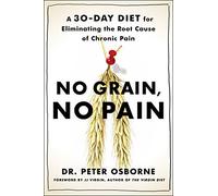 No Grain, No Pain: A 30-Day Diet for Eliminating the Root Cause of Chronic Pain