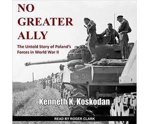 No Greater Ally: The Untold Story of Polands Forces in World War II