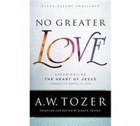 No Greater Love Experiencing the Heart of Jesus through the Gospel of John by James L. Snyder A.W. Tozer (Auteur)
