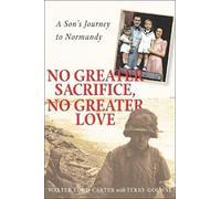 No Greater Sacrifice, No Greater Love: A Son's Journey to Normandy