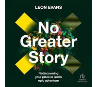 No Greater Story: Rediscovering your place in God's epic adventure