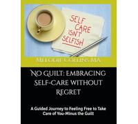 No Guilt: Embracing Self-Care without Regret: A Guided Journey to Feeling Free to Take Care of You-Minus the Guilt