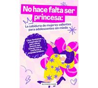 No hace falta ser princesa: La sabiduría de mujeres valientes para adolescentes sin miedo: Citas feministas e inspiradoras para chicas jóvenes que buscan fuerza, confianza y empoderamiento