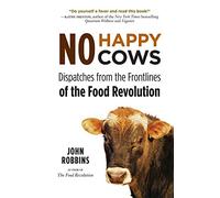No Happy Cows: Dispatches from the Frontlines of the Food Revolution