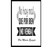 NO HAY MAL QUE POR BIEN NO VENGA.