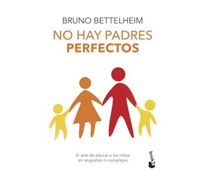 No hay padres perfectos: El arte de educar a los hijos sin angustias ni complejos