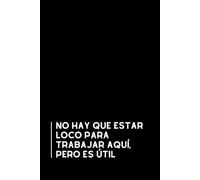 No hay Que estar Loco para Trabajar aquí, pero es útil: Libreta divertida para la oficina | Cuaderno de notas con líneas | Regalo original y gracioso para compañeros de trabajo