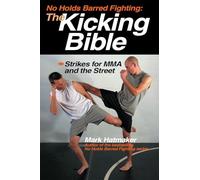 No Holds Barred Fighting: The Kicking Bible: Strikes for MMA and the Street
