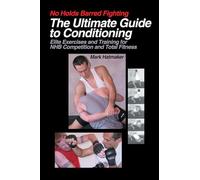 No Holds Barred Fighting: The Ultimate Guide to Conditioning, Elite Exercises and Training for NHB Competition and Total Fitness