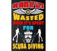 No Hour of Life Is Wasted When It's Spent for Scuba Diving: Exploring the Deep, Embracing Stillness, and Discovering a World Beneath the Waves - blank ... notes or writing down your thought and ideas.