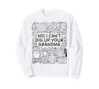 No, I Can't Dig Up Your Grandma - Funny Archaeology Sweatshirt