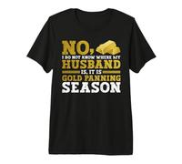 No, I Do Not Know Where My Husband is, It is Gold Panning T-Shirt Haut de Gamme
