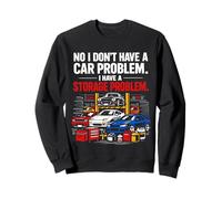 « No I Don't Have a Car Problem I Have a Storage Problem » Sweatshirt
