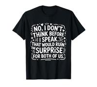 « No I Don't Think Before I Speak That Would Ruin » T-Shirt