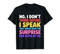 « No I Don't Think Before I Speak That Would Ruin » T-Shirt