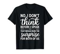 « No I Don't Think Before I Speak That Would Ruin » T-Shirt