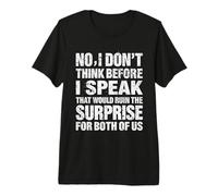 « No I Don't Think Before I Speak That Would Ruin » T-Shirt Haut de Gamme