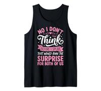 No I Don't Think Before I Speak That Would Ruin The Surprise Débardeur