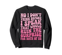 No I Don't Think Before I Speak That Would Ruin The Surprise Sweatshirt