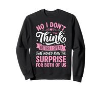 No I Don't Think Before I Speak That Would Ruin The Surprise Sweatshirt