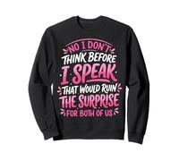 No I Don't Think Before I Speak That Would Ruin The Surprise Sweatshirt