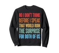 No I Don't Think Before I Speak That Would Ruin The Surprise Sweatshirt