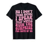 No I Don't Think Before I Speak That Would Ruin The Surprise T-Shirt