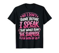 No I Don't Think Before I Speak That Would Ruin The Surprise T-Shirt