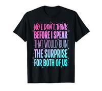 No I Don't Think Before I Speak That Would Ruin The Surprise T-Shirt