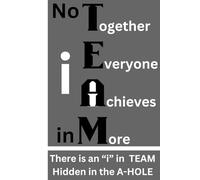 No I in TEAM - hidden i in the A-HOLE: agenda, notebook, journal, planner, organizer, diary, memories, funny gift for family, friends and coworkers