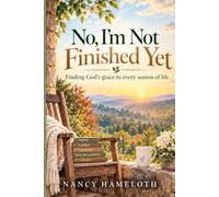 No, I'm Not Finished Yet: Finding God's Grace in Every Season of Life