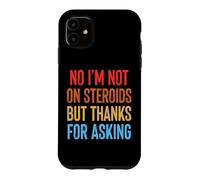 No I'm Not on Steroids But Thanks for Asking Coque pour iPhone 11