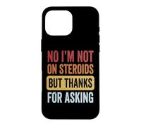 No I'm Not on Steroids But Thanks for Asking Coque pour iPhone 16 Pro Max
