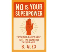 No Is Your Superpower: The Science-Backed Guide to Setting Boundaries Without Guilt