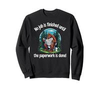 No Job is Finish Until The Paperwork is Done Bigfoot Fun Sweatshirt