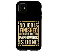 No Job Is Finished Until The Paperwork Is Done --- Coque pour iPhone 11