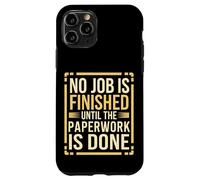 No Job Is Finished Until The Paperwork Is Done --- Coque pour iPhone 11 Pro