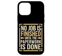 No Job Is Finished Until The Paperwork Is Done --- Coque pour iPhone 12 mini