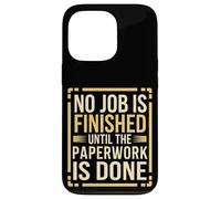 No Job Is Finished Until The Paperwork Is Done --- Coque pour iPhone 13 Pro