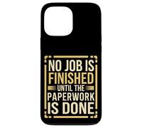 No Job Is Finished Until The Paperwork Is Done --- Coque pour iPhone 13 Pro Max
