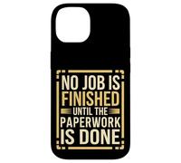 No Job Is Finished Until The Paperwork Is Done --- Coque pour iPhone 14