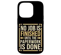 No Job Is Finished Until The Paperwork Is Done --- Coque pour iPhone 14 Pro