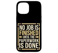 No Job Is Finished Until The Paperwork Is Done --- Coque pour iPhone 15